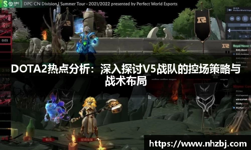 DOTA2热点分析：深入探讨V5战队的控场策略与战术布局