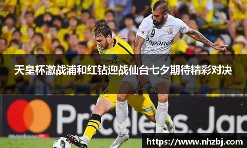 天皇杯激战浦和红钻迎战仙台七夕期待精彩对决