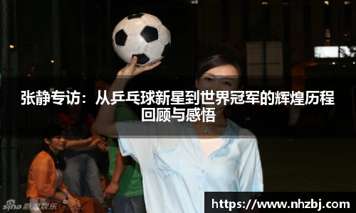 张静专访：从乒乓球新星到世界冠军的辉煌历程回顾与感悟